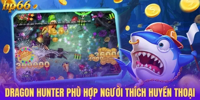 Dragon Hunter phù hợp cho hội viên thích huyền thoại