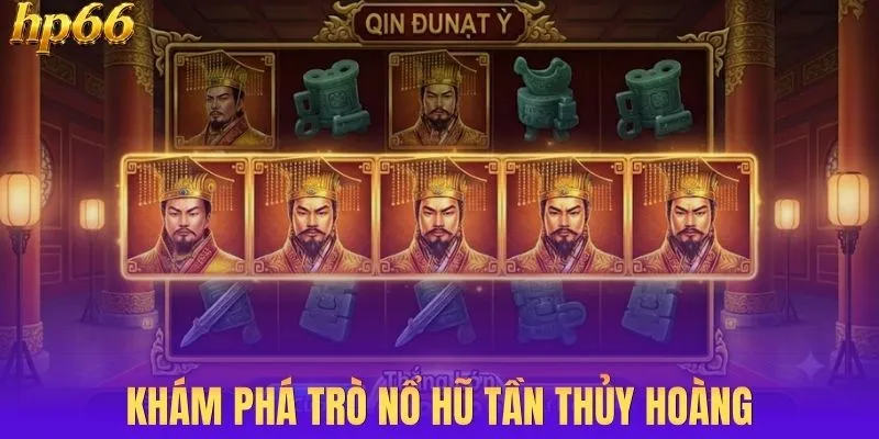 Khám phá trò nổ hũ Tần Thủy Hoàng
