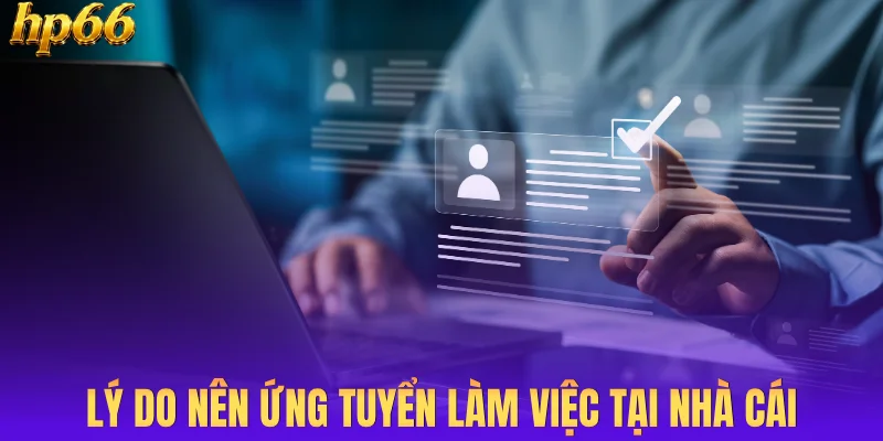 Lý do nên ứng tuyển làm việc tại nhà cái