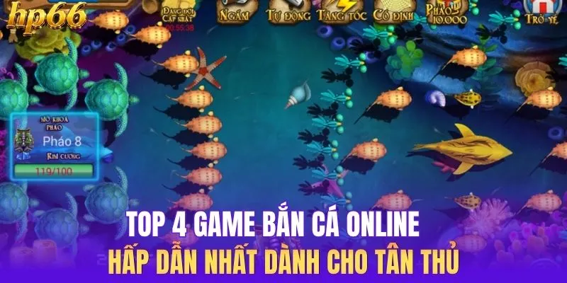 Top 4 Game Bắn Cá Online Hấp Dẫn Nhất Dành Cho Tân Thủ