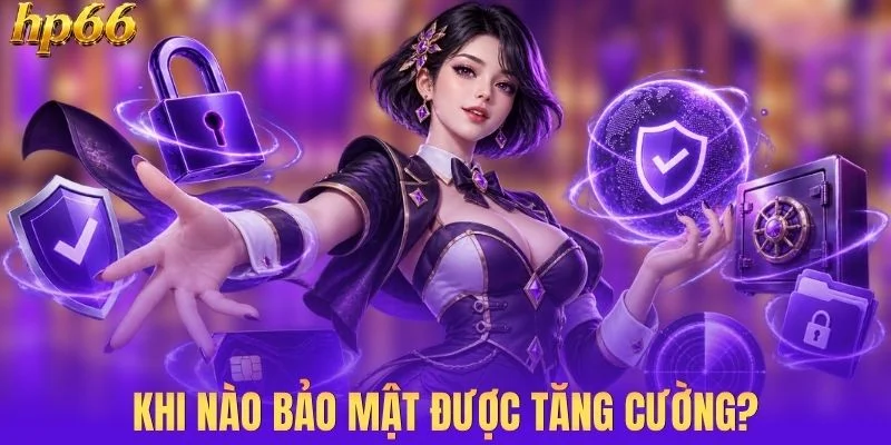 Trường hợp nào hệ thống tăng cường bảo vệ?